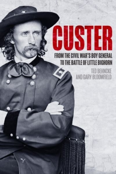 Cover for Ted Behncke · Custer: From the Civil War’s Boy General to the Battle of the Little Bighorn (Taschenbuch) (2024)