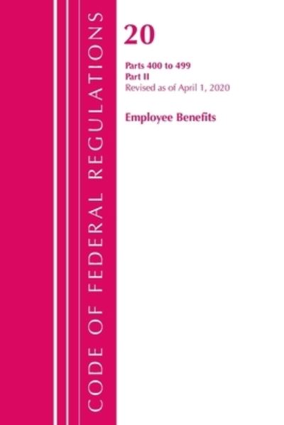 Cover for Office Of The Federal Register (U.S.) · Code of Federal Regulations, Title 20 Employee Benefits 400-499, Revised as of April 1, 2020: Part 2 - Code of Federal Regulations, Title 20 Employee Benefits (Paperback Book) (2021)