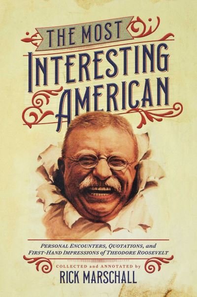 Cover for The Most Interesting American: Personal Encounters, Quotations, and First-Hand Impressions of Theodore Roosevelt (Paperback Book) (2023)