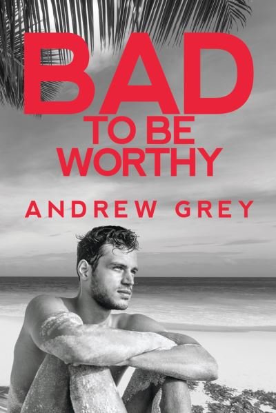 Cover for Andrew Grey · Bad to Be Worthy - Bad to Be Good (Pocketbok) [New edition,New edition] (2021)
