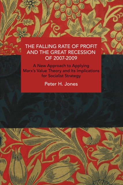 Cover for Peter H. Jones · The Falling Rate of Profit and the Great Recession of 2007-2009: A New Approach to Applying Marx's Value Theory and Its Implications for Socialist Strategy - Historical Materialism (Paperback Book) (2022)