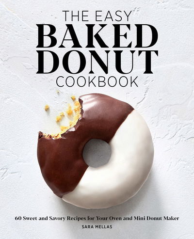 The Easy Baked Donut Cookbook : 60 Sweet and Savory Recipes for Your Oven and Mini Donut Maker - Sara Mellas - Books - Rockridge Press - 9781647390327 - June 2, 2020