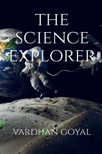 The Science Explorer - Vardhan Goyal - Books - Notion Press, Inc. - 9781647837327 - January 3, 2020