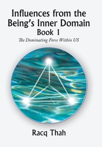 Influences from the Being's Inner Domain Book 1 - Racq Thah - Books - Xlibris Corporation LLC - 9781669844327 - August 25, 2022