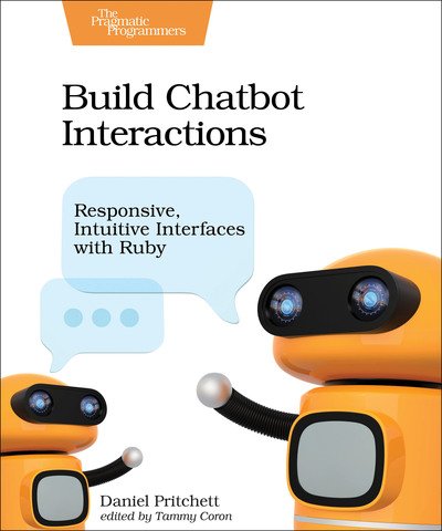 Cover for Daniel Pritchett · Build Chatbot Interactions: Responsive, Intuitive Interfaces with Ruby (Paperback Book) (2019)