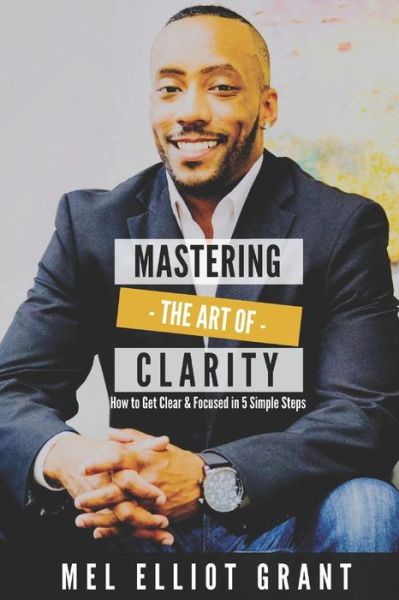 Cover for Mel Elliot Grant · Mastering the Art of Clarity (Paperback Book) (2018)