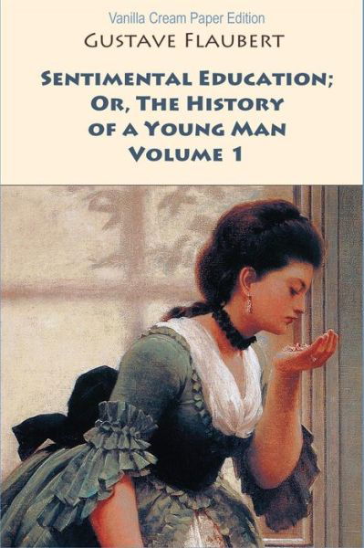 Sentimental Education; Or, The History of a Young Man. Volume 1 - Gustave Flaubert - Livros - CreateSpace Independent Publishing Platf - 9781726347327 - 22 de setembro de 2018