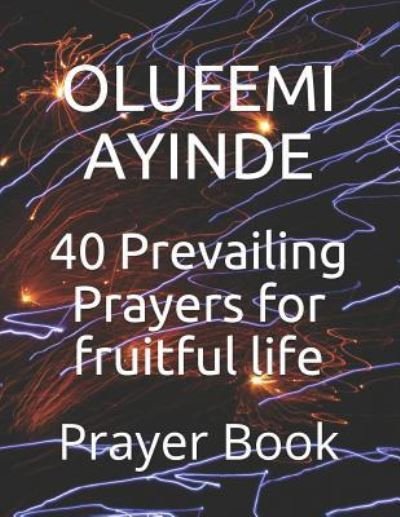 Cover for Olufemi Ayinde · 40 Prevailing Prayers for Fruitful Life (Paperback Book) (2018)