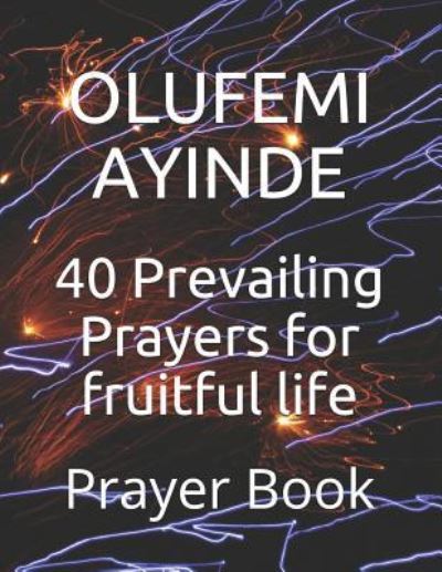 Cover for Olufemi Ayinde · 40 Prevailing Prayers for Fruitful Life (Paperback Book) (2018)