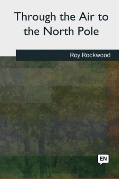 Cover for Roy Rockwood · Through the Air to the North Pole (Paperback Bog) (2018)
