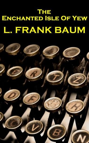 Cover for Lyman Frank Baum · Lyman Frank Baum - The Enchanted Isle Of Yew (Paperback Bog) (2017)