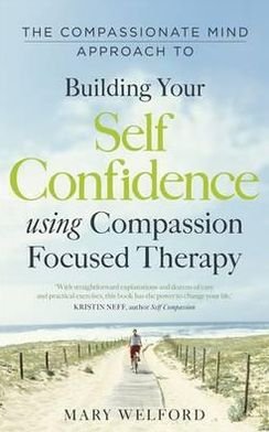 Cover for Dr Mary Welford · The Compassionate Mind Approach to Building Self-Confidence: Series editor, Paul Gilbert - Compassion Focused Therapy (Pocketbok) (2012)