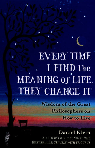 Cover for Daniel Klein · Every Time I Find the Meaning of Life, They Change It: Wisdom of the Great Philosophers on How to Live (Taschenbuch) (2016)