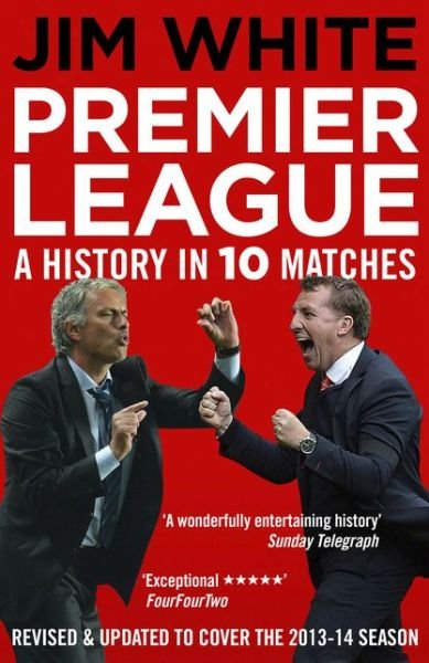 Premier League: A History in Ten Matches - Jim White - Bøger - Bloomsbury Publishing PLC - 9781781854327 - 14. august 2014