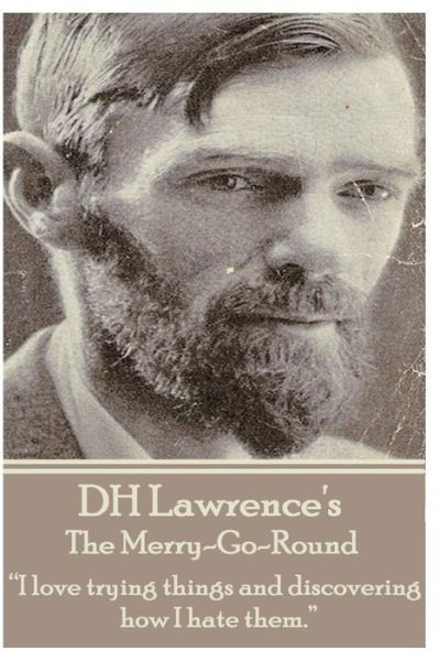 Cover for D.h. Lawrence · D.h. Lawrence - the Merry-go-round: &quot;I Love Trying Things and Discovering How I Hate Them.&quot; (Paperback Book) (2013)