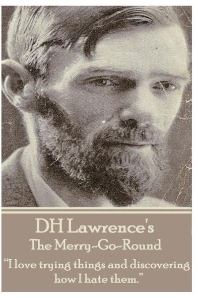 D.h. Lawrence - the Merry-go-round: "I Love Trying Things and Discovering How I Hate Them." - D.h. Lawrence - Bøger - Stage Door - 9781783946327 - 16. december 2013