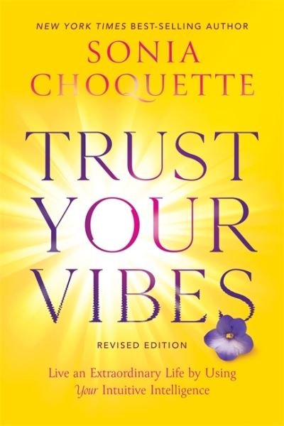 Trust Your Vibes (Revised Edition): Live an Extraordinary Life by Using Your Intuitive Intelligence - Sonia Choquette - Kirjat - Hay House UK Ltd - 9781788178327 - tiistai 21. kesäkuuta 2022