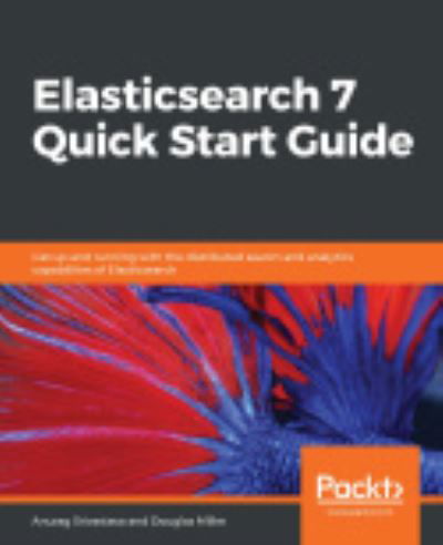Cover for Anurag Srivastava · Elasticsearch 7 Quick Start Guide: Get up and running with the distributed search and analytics capabilities of Elasticsearch (Paperback Book) (2019)