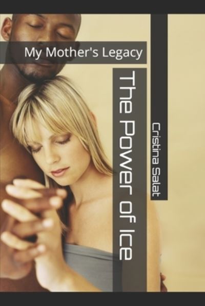 The Power of Ice: My Mother's Legacy - Trade Paperback Slims by Cristina Salat - Cristina Salat - Books - Independently Published - 9781790889327 - December 7, 2018