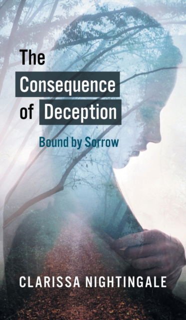 The Consequence of Deception: Bound By Sorrow - Clarissa Nightingale - Books - New Generation Publishing - 9781800315327 - October 19, 2020