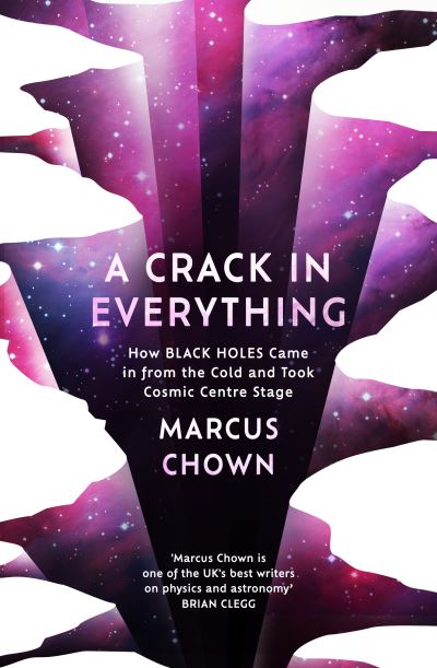 Cover for Marcus Chown · A Crack in Everything: How Black Holes Came in from the Cold and Took Cosmic Centre Stage (Inbunden Bok) (2024)