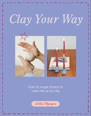 Cover for Lolita Olympia · Clay Your Way: Over 20 simple projects to make with air-dry clay (Paperback Bog) (2025)