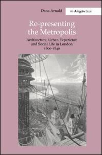 Cover for Dana Arnold · Re-Presenting the Metropolis: Architecture, Urban Experience and Social Life in London 1800-1840 (Hardcover Book) [New edition] (2000)