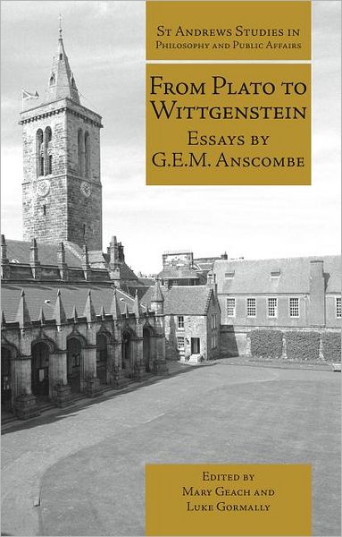 Cover for G.E.M. Anscombe · From Plato to Wittgenstein: Essays by G.E.M. Anscombe - St Andrews Studies in Philosophy and Public Affairs (Hardcover Book) (2011)