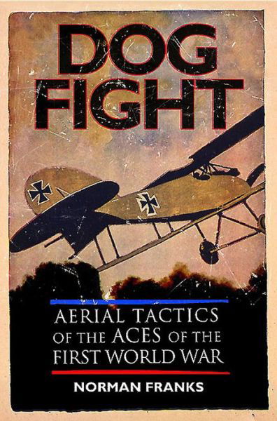 Cover for Norman Franks · Dog Fight: Aerial Tactics of the Aces of World War I (Taschenbuch) (2015)