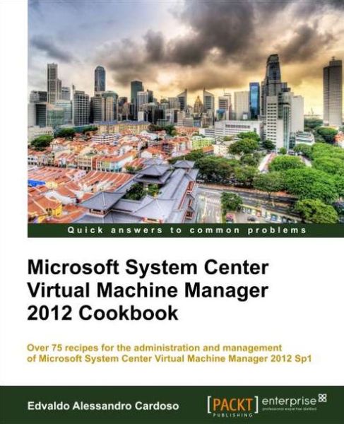 Microsoft System Center Virtual Machine Manager 2012 Cookbook - Edvaldo Alessandro Cardoso - Books - Packt Publishing Limited - 9781849686327 - March 25, 2013