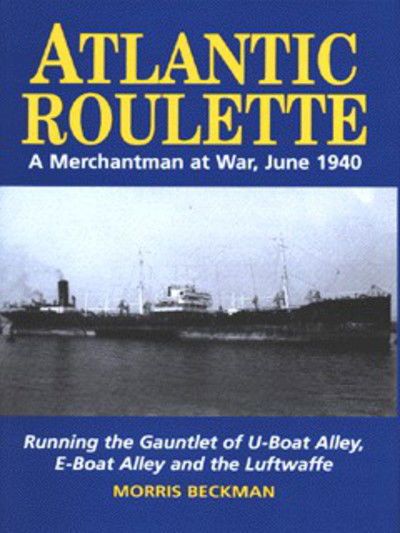 Cover for Morris Beckman · Atlantic Roulette: A Merchantman at War, June 1940, Running the Gauntlet of U-boat Alley, E-boat Alley and the Luftwaffe (Hardcover Book) (1996)