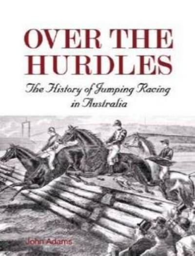 Cover for John Adams · Over the Hurdles:The History of Jumping Racing in Australia (Hardcover Book) (2012)