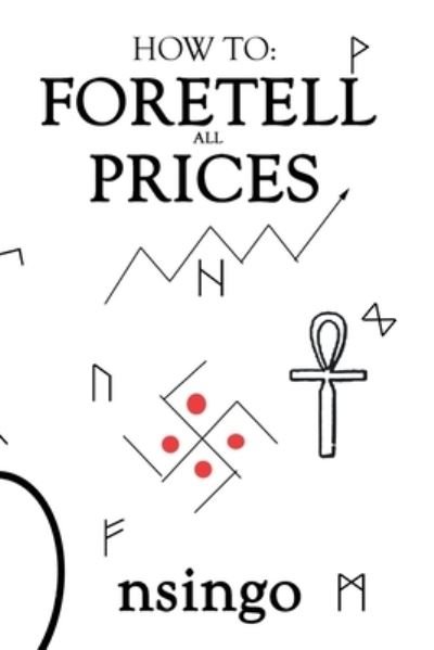 Cover for Nsingo Sakala · How To Foretell All Prices: Being A Discourse On The Fundamentals For Forecasting Changes In Price According To Time. (Taschenbuch) [2 New edition] (2021)