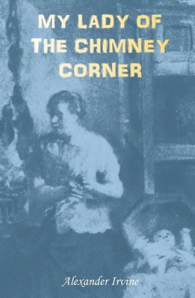 Cover for Alexander Irvine · My Lady of the Chimney Corner: a Story of Love and Poverty in Irish Peasant Life (Pocketbok) (2015)