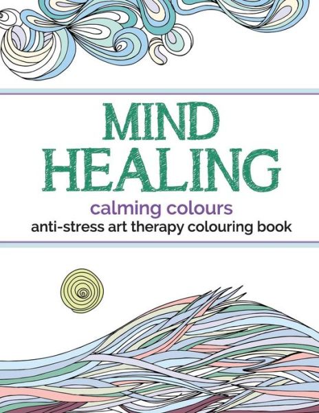 Mind Healing Anti-stress Art Therapy Colouring Book: Calming Colours - Christina Rose - Books - Bell & MacKenzie Publishing - 9781910771327 - May 29, 2015