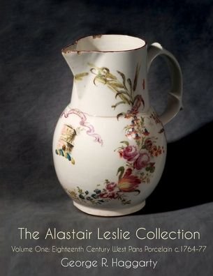 Cover for George R Haggarty · The Alastair Leslie Collection Volume One: Eighteenth Century West Pans Porcelain c.1764-77 (Paperback Book) [Standard edition] (2021)