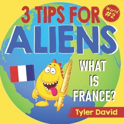 Cover for Tyler David · What is France?: 3 Tips For Aliens - 3 Tips for Aliens by Tyler David (Paperback Book) (2021)