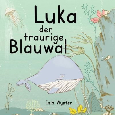 Cover for Isla Wynter · Luka - Der traurige Blauwal: Ein Vorlesebuch fur Kinder uber Depressionen (Taschenbuch) (2021)