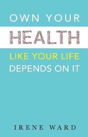 Cover for Irene Ward · Own Your Health : Like Your Life Depends On It (Paperback Book) (2022)