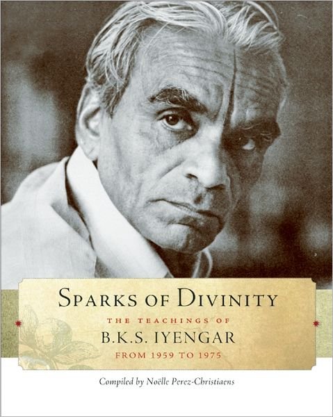 Cover for B. K. S. Iyengar · Sparks of Divinity: The Teachings of B. K. S. Iyengar (Paperback Bog) (2012)