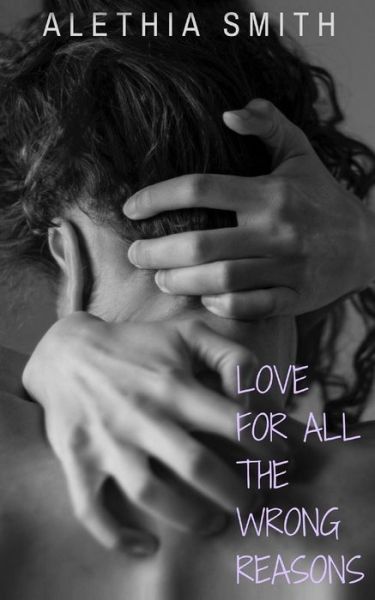 Cover for Alethia Smith · Love for All the Wrong Reasons (Paperback Book) (2017)