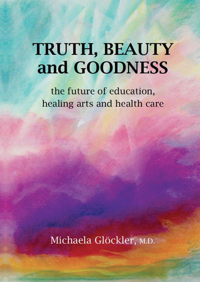 Cover for Michaela Glockler · Truth, Beauty and Goodness: The Future of Education, Healing Arts and Health Care (Paperback Book) (2020)