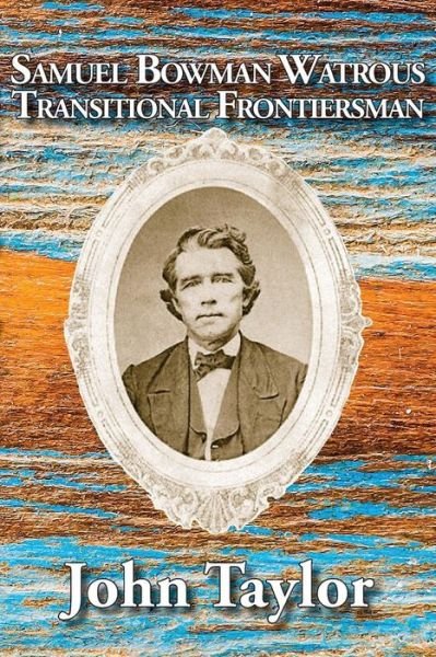 Cover for John M Taylor · Samuel Bowman Watrous: Transitional Frontiersman (Paperback Book) (2019)