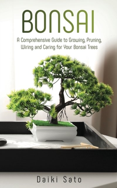 Cover for Daiki Sato · Bonsai: A Comprehensive Guide to Growing, Pruning, Wiring and Caring for Your Bonsai Trees (Pocketbok) (2020)