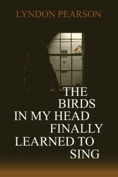 Cover for Lyndon Pearson · Birds in My Head Finally Learned to Sing (Book) (2021)
