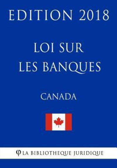 Cover for La Bibliotheque Juridique · Loi Sur Les Banques (Canada) - Edition 2018 (Taschenbuch) (2018)