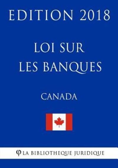 Cover for La Bibliotheque Juridique · Loi Sur Les Banques (Canada) - Edition 2018 (Paperback Book) (2018)