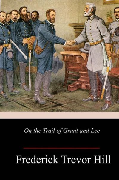 Cover for Frederick Trevor Hill · On the Trail of Grant and Lee (Paperback Book) (2018)