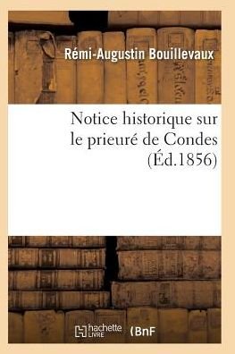 Notice Historique Sur Le Prieure De Condes - Bouillevaux-r-a - Libros - Hachette Livre - Bnf - 9782011929327 - 1 de febrero de 2016