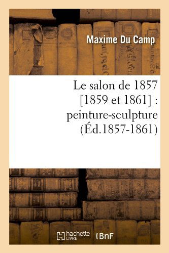 Cover for Maxime Du Camp · Le Salon De 1857 [1859 et 1861]: Peinture-sculpture (Ed.1857-1861) (French Edition) (Paperback Book) [French edition] (2022)